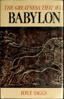 The greatness that was Babylon, a sketch of the ancient civilization of the Tigris-Euphrates Valley