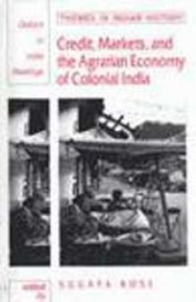 Credit, Markets and the Agrarian Economy of Colonial India