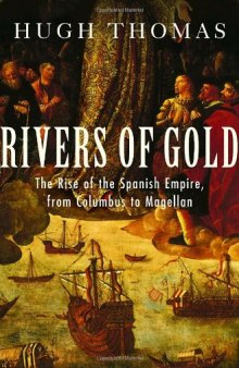 Rivers of Gold  The Rise of the Spanish Empire, from Columbus to Magellan
