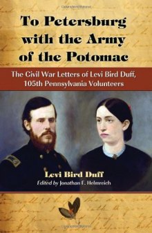 To Petersburg with the Army of the Potomac: The Civil War Letters of Levi Bird Duff, 105th Pennsylvania Volunteers
