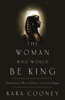 The Woman Who Would Be King  Hatshepsut's Rise to Power in Ancient Egypt