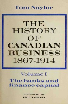 The History of Canadian Business, 1867-1914 Volume One: The banks and finance capital