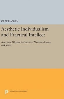 Aesthetic individualism and practical intellect : American allegory in Emerson, Thoreau, Adams, and James.