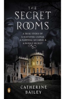 The Secret Rooms  A True Story of a Haunted Castle, a Plotting Duchess, and a Family Secret