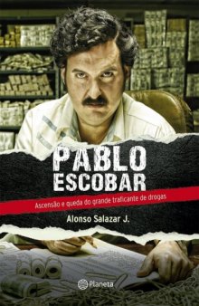 Pablo Escobar ascensão e queda do grande traficante de drogas