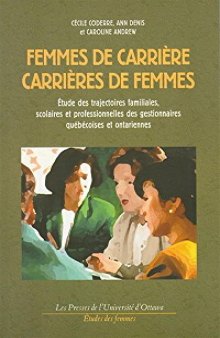 Femmes de carrière, carrières de femmes: Étude des trajectoires familiales, scolaires et professionnelles des gestionnaires québécoises et ontariennes