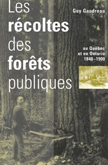 Les récoltes des forêts publiques au Québec et en Ontario, 1840-1900