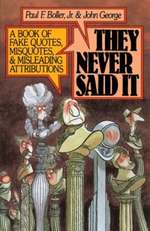 They never said it : a book of fake quotes, misquotes, and misleading attributions