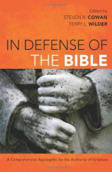 In Defense of the Bible: A Comprehensive Apologetic for the Authority of Scripture