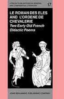 ’Le Roman des Eles’, and the Anonymous: ’Ordene de Chevalerie’: Two Early Old French Didactic Poems