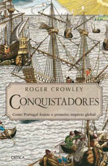 Conquistadores-Como Portugal Forjou o Primeiro Império Global