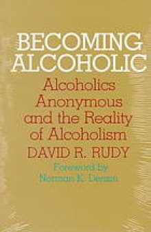 Becoming alcoholic : Alcoholics Anonymous and the reality of alcoholism