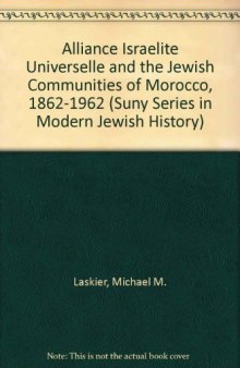 The Alliance Israelite Universelle and the Jewish Communities of Morocco, 1862-1962.