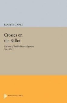 Crosses on the Ballot PATTERNS OF BRITISH VOTER ALIGNMENT SINCE 1885