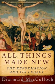 All Things Made New: The Reformation and Its Legacy