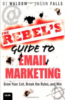 The Rebel’s Guide to Email Marketing: Grow Your List, Break the Rules, and Win