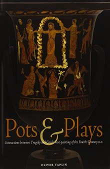 Pots & Plays  Interactions between Tragedy and Greek Vase-painting of the Fourth Century B.C