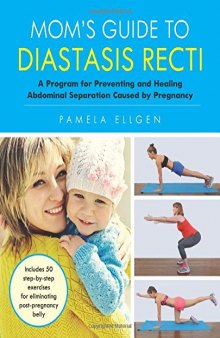 Mom’s Guide to Diastasis Recti: A Program for Preventing and Healing Abdominal Separation Caused by Pregnancy