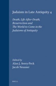 Judaism in Late Antiquity, 4: Death, Life-After-Death, Resurrection and the World-To-Come in the Judaisms of Antiquity