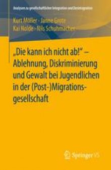 &quot;Die kann ich nicht ab!&quot; - Ablehnung, Diskriminierung und Gewalt bei Jugendlichen in der (Post-) Migrationsgesellschaft