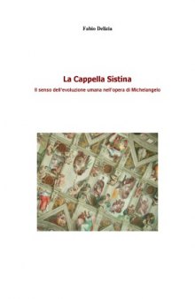 La Cappella Sistina. Il senso dell'evoluzione umana nell'opera di Michelangelo.