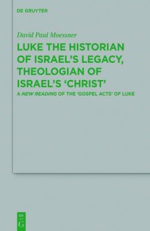 Luke the Historian of Israel’s Legacy, Theologian of Israel’s ’Christ’: A New Reading of the ’Gospel Acts’ of Luke