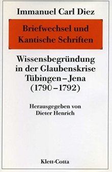 Briefwechsel und Kantische Schriften. Wissensbegründung in der Glaubenskrise Tübingen - Jena (1790-1792)