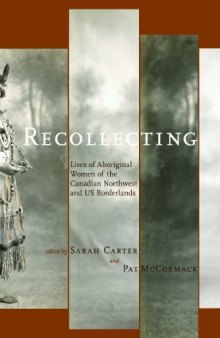 Recollecting: Lives of Aboriginal Women of the Canadian Northwest and Borderlands (West Unbound)