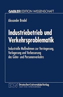 Industriebetrieb und Verkehrsproblematik: Industrielle Maßnahmen zur Verringerung, Verlagerung und Verbesserung des Güter- und Personenverkehrs