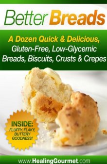Better breads : a dozen quick & delicious gluten free, low glycemic breads, biscuits, crusts & crepes