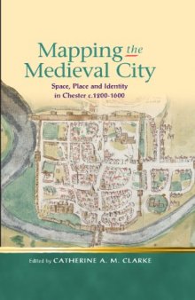 Mapping the Medieval City: Space, Place and Identity in Chester c. 1200-1600