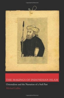 The Makings of Indonesian Islam: Orientalism and the Narration of a Sufi Past