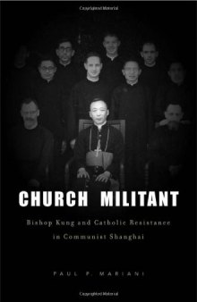 Church Militant: Bishop Kung and Catholic Resistance in Communist Shanghai