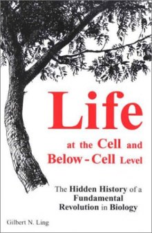 Life at the Cell And Beyond Cell Level   The Hidden History of a Fundamental Revolution in Biology