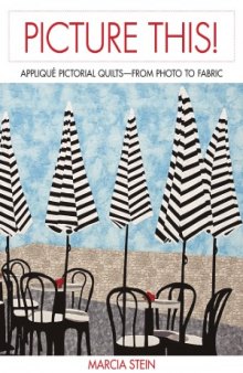 Picture This!  Applique Pictorial Quilts - From Photo to Fabric