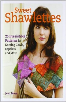 Sweet Shawlettes  25 Irresistible Patterns for Knitting Cowls, Capelets, and More