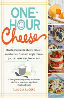 One-Hour Cheese Ricotta, Mozzarella, Chèvre, Paneer--Even Burrata. Fresh and Simple Cheeses You Can Make in an Hour or Less!