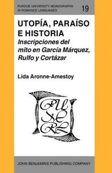 Utopía, paraíso e historia: Inscripciones del mito en García Márquez, Rulfo y Cortázar (Purdue University Monographs in Romance Languages) (Spanish Edition)