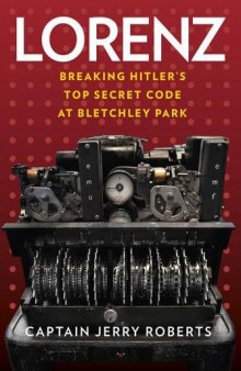 Lorenz: Breaking Hitler’s Top Secret Code at Bletchley Park