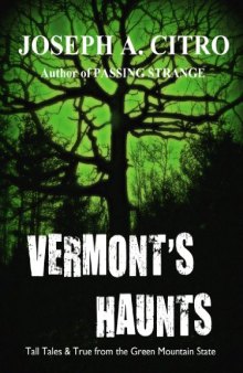 VERMONT’S HAUNTS Tall Tales & True from the Green Mountains
