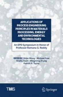 Applications of Process Engineering Principles in Materials Processing, Energy and Environmental Technologies: An EPD Symposium in Honor of Professor Ramana G. Reddy