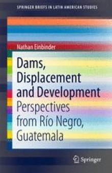 Dams, Displacement and Development : Perspectives from Río Negro, Guatemala