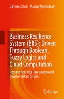 Business Resilience System (BRS): Driven Through Boolean, Fuzzy Logics and Cloud Computation: Real and Near Real Time Analysis and Decision Making System