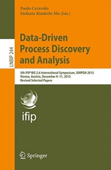 Data-Driven Process Discovery and Analysis: 5th IFIP WG 2.6 International Symposium, SIMPDA 2015, Vienna, Austria, December 9-11, 2015, Revised Selected Papers