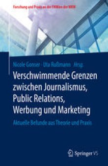Verschwimmende Grenzen zwischen Journalismus, Public Relations, Werbung und Marketing: Aktuelle Befunde aus Theorie und Praxis