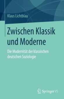 Zwischen Klassik und Moderne: Die Modernität der klassischen deutschen Soziologie 