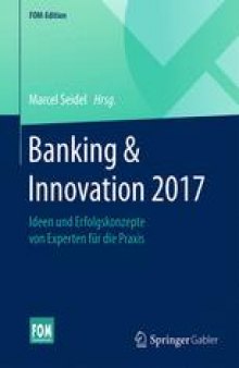 Banking & Innovation 2017: Ideen und Erfolgskonzepte von Experten für die Praxis