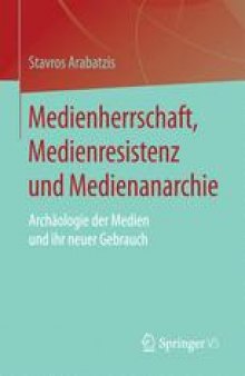 Medienherrschaft, Medienresistenz und Medienanarchie: Archäologie der Medien und ihr neuer Gebrauch