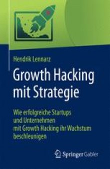 Growth Hacking mit Strategie: Wie erfolgreiche Startups und Unternehmen mit Growth Hacking ihr Wachstum beschleunigen