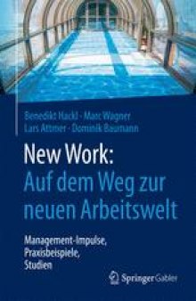 New Work: Auf dem Weg zur neuen Arbeitswelt: Management-Impulse, Praxisbeispiele, Studien